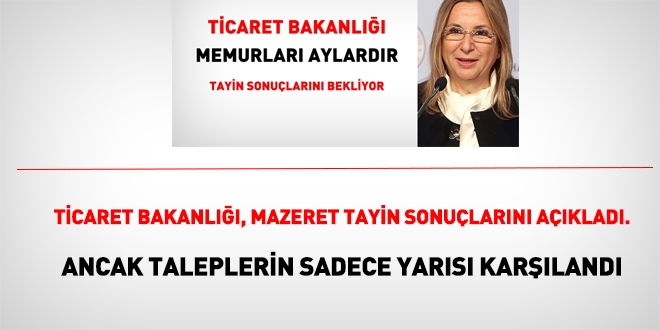 Ticaret Bakanl, mazeret tayinlerinde, taleplerin sadece yarsn karlad