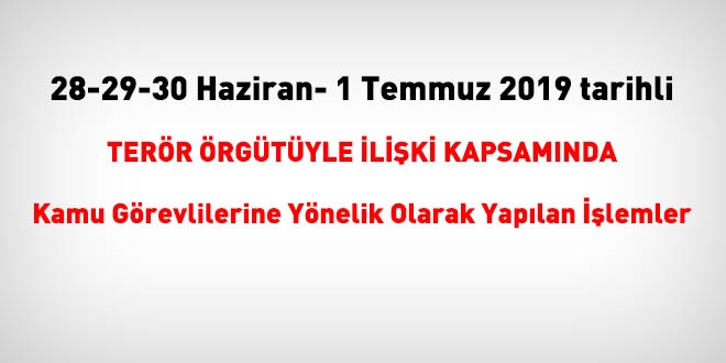 28-29-30 Haziran - 1 Temmuz 2019 tarihinde FETÖ'den haklarında işlem yapılanlar