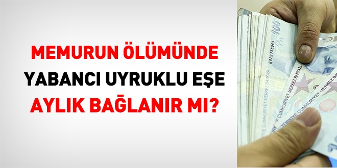 Devlet memurunun ölümünde yabancı uyruklu eşine aylık bağlanır mı?