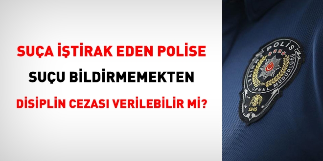 Sua itirak eden polise, suu bildirmemekten ceza verilebilir mi?