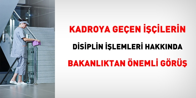 Kadroya geçen işçilerin disiplin işlemleri hakkında Bakanlıktan önemli görüş!