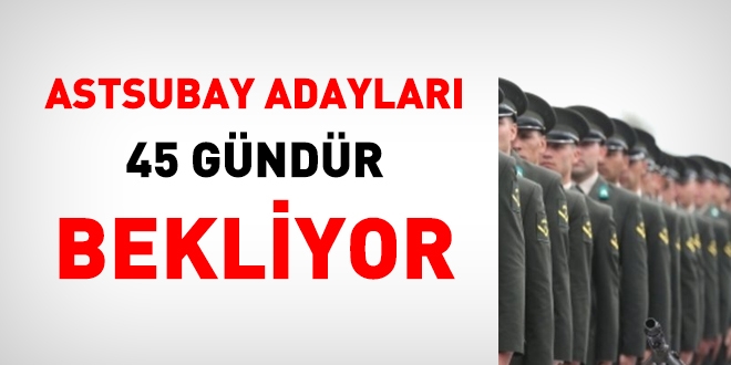 Muvazzaf/Szlemeli Astsubay adaylar 45 gndr bekliyor