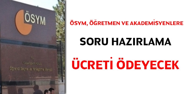 ÖSYM, öğretmen ve akademisyenlere soru hazırlama ücreti ödeyecek