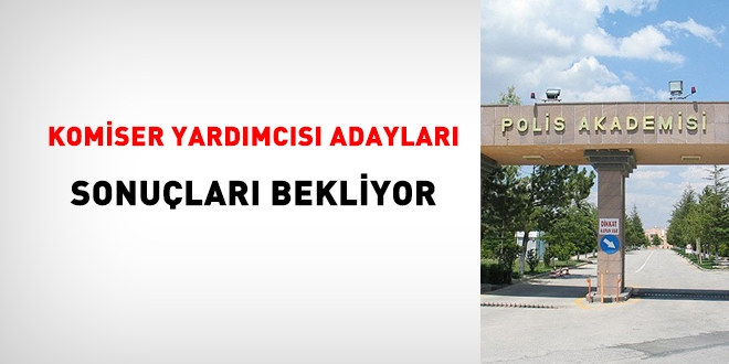 Komiser Yardımcısı adayları mülakat sonuçlarını bekliyor