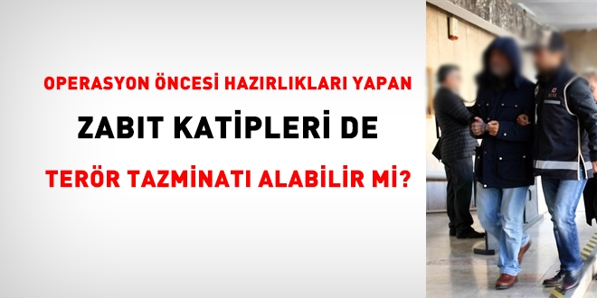 Operasyon öncesi hazırlıkları ve işlemleri yapan zabıt katipleri de operasyon tazminatı alabilir mi?