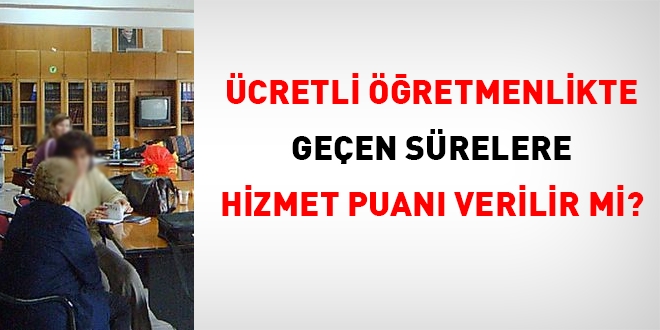 Ücretli öğretmenlikte geçen sürelere hizmet puanı verilir mi?