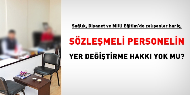 Sözleşmeli personelin yer değiştirme hakkı yok mu?
