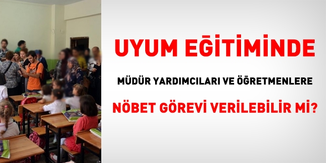 Uyum eitiminde mdr yardmclar ile retmenlere nbet grevi verilebilir mi?