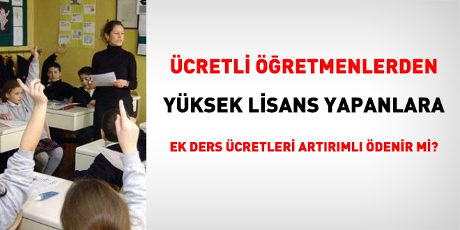 cretli retmenlerden yksek lisans yapanlara ek ders cretleri artrml denir mi?