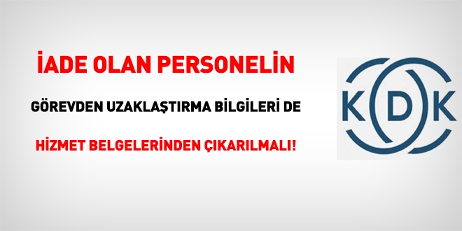 İade olan personelin, görevden uzaklaştırma bilgileri de hizmet belgelerinden çıkarılmalı