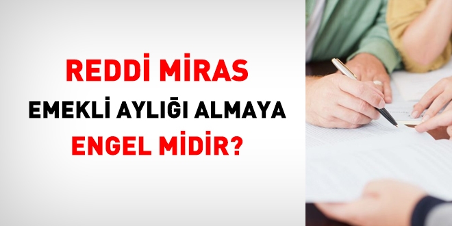 Reddi miras, emekli ayln almaya engel midir?