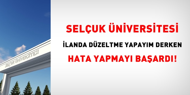 Seluk niversitesi, ilanda dzeltme yapaym derken, hata yapmay baard