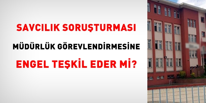 Savcılık soruşturması müdürlük görevlendirilmesine engel teşkil etmez