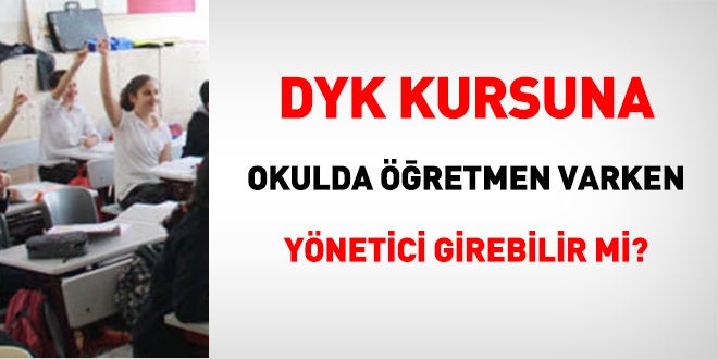 DYK kursuna okulda öğretmen var iken yönetici girebilir mi?