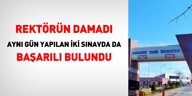 Rektörün damadı, aynı gün yapılan iki sınavda da başarılı bulundu