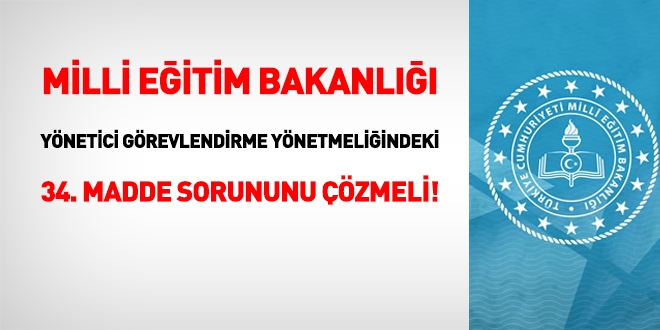 MEB, yönetici görevlendirme yönetmeliğindeki 34. madde sorununu çözmeli!