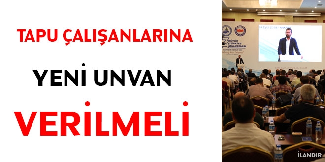 Tapu çalışanlarına yeni unvan verilmeli
