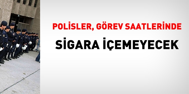 Emniyet, polisin görev saatlerinde sigara içmemesini istedi