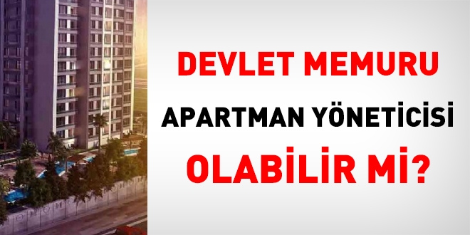 Devlet memuru, apartman yöneticisi olabilir mi?