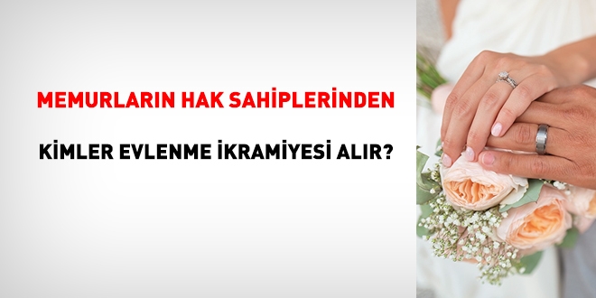 Memurların hak sahiplerinden kimler evlenme ikramiyesi alır?