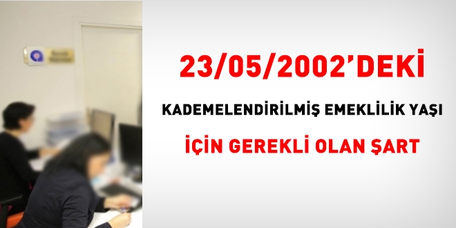 23/05/2002'deki kademelendirilmiş emeklilik yaşı için gereken şart