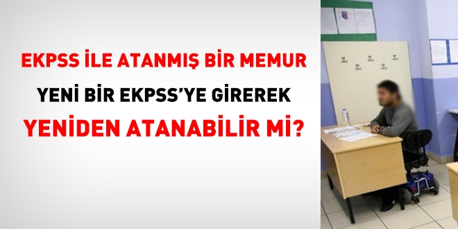 EKPSS ile atanmış olan memur, yeniden EKPSS'ye girip atanabilir mi?