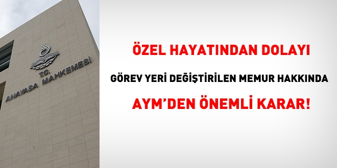 Özel hayatından dolayı görev yeri değiştirilen memur hakkında AYM'den önemli karar!