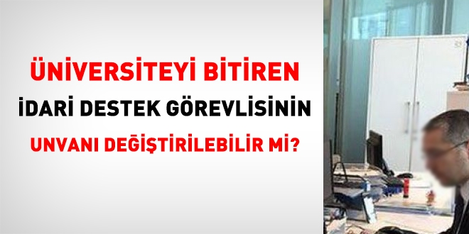 Yükseköğrenim gören idari destek görevlisinin unvanı değişebilir mi?