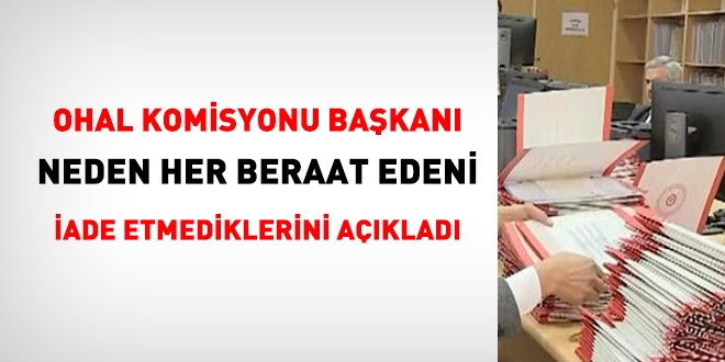 OHAL Komisyon Başkanı, neden her beraat edeni, iade etmediklerini açıkladı