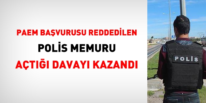 PAEM başvuru reddedilen polis memuru, açtığı davayı kazandı