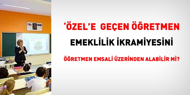25 yıldan sonra istifa edip özel sektöre geçen, emeklilik ikramiyesini öğretmen emsalinden mi alır?