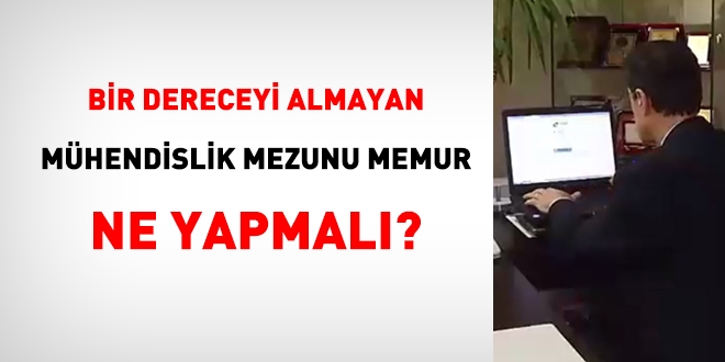 Girişte, bir dereceyi almayan mühendislik mezunu memur ne yapmalı?