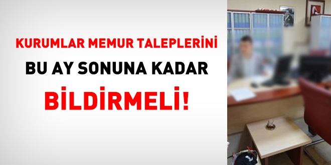 Kurumlar, memur taleplerini, bu ay sonuna kadar bildirmeli!