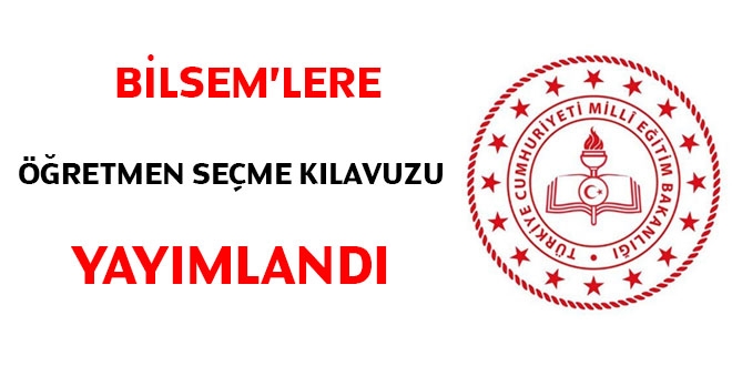 BİLSEM'lere öğretmen seçme kılavuzu yayımlandı