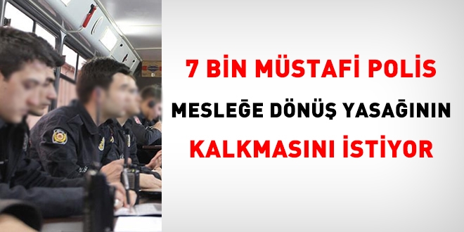 7 bin müstafi polis, mesleğe dönüş yasağının kalkmasını istiyor
