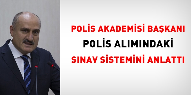 Polis Akademisi Başkanı, polis alımındaki sınav sistemini anlattı