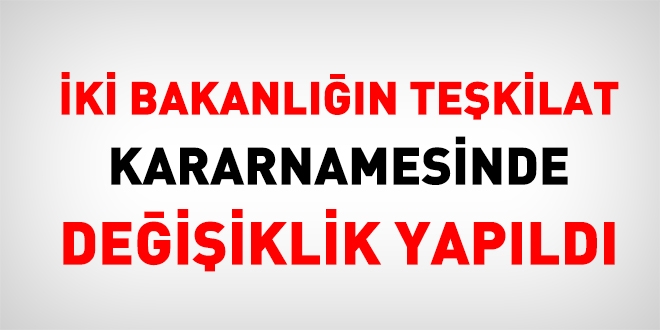 2 bakanlığın teşkilat yapılarında değişiklik
