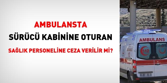 Ambulansta, sürücü yanına oturan doktora ceza verilir mi?