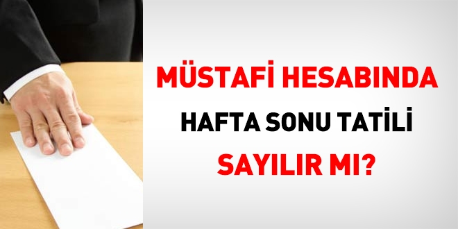 Müstafi hesabında hafta sonu tatili sayılır mı?