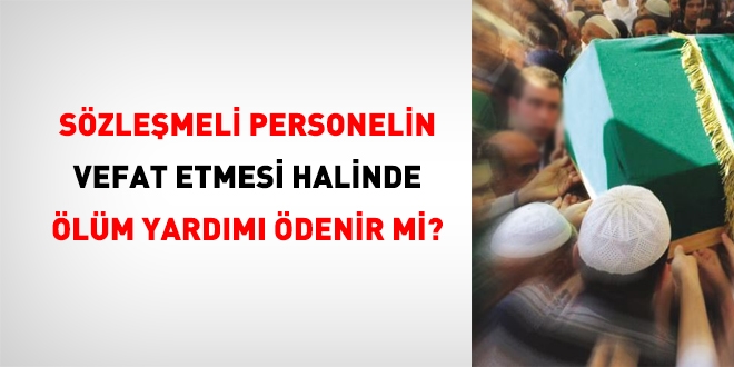 Sözleşmeli personelin vefat etmesi halinde ölüm yardımı ödenir mi?