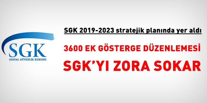 SGK 2019-2023 stratejik plannda yer ald: 3600 ek gsterge dzenlemesi SGK'y zora sokar