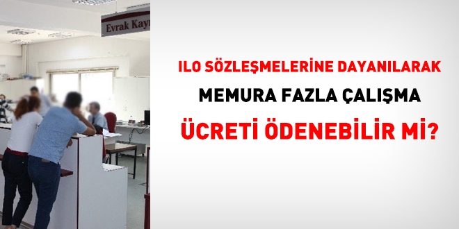 ILO szlemelerine dayanlarak memura fazla alma creti verilebilir mi?