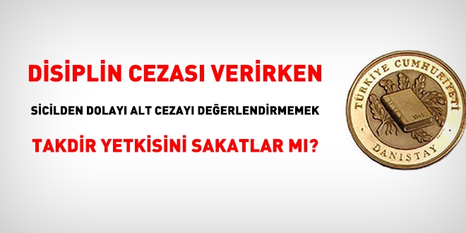 Disiplin cezalarında, alt cezayı değerlendirmemek, takdir yetkisini sakatlar mı?