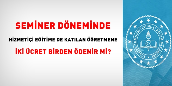 Seminer döneminde, hizmetiçi eğitim kursunda da görevlendirilen öğretmene, hangi ücret ödenir?