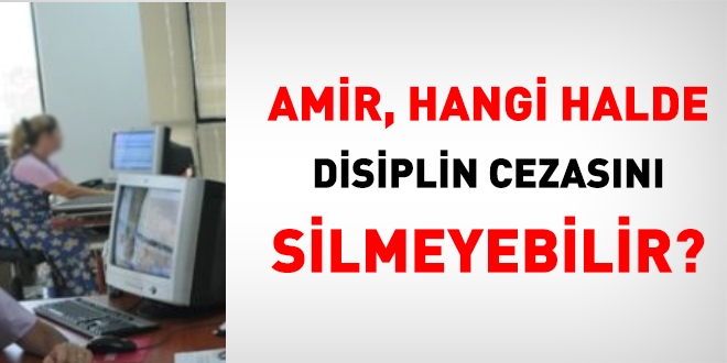 Amir, hangi halde, disiplin cezasını silmeyebilir?