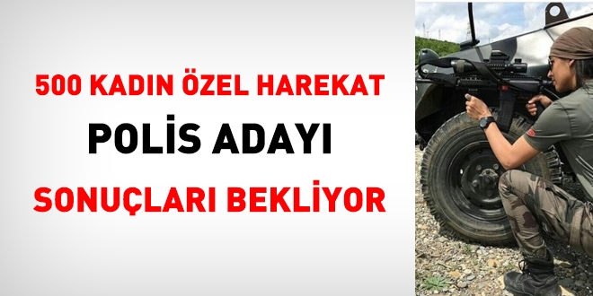 500 Kadn zel Harekat Polis Aday sonular bekliyor