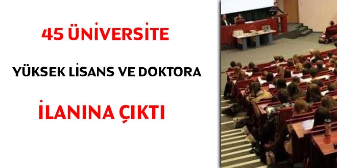 45 Üniversite yüksek lisans ve doktora ilanına çıktı