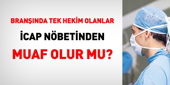 Branşında tek hekim olanlar, icap nöbetinden muaf olabilir mi?