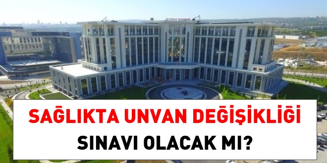 Sağlıkta, Unvan Değişikliği Sınavı olacak mı?