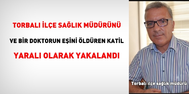 İzmir'de, sağlık müdürünü öldüren katil, yaralı olarak yakalandı